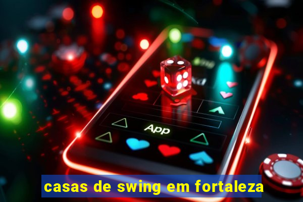 casas de swing em fortaleza